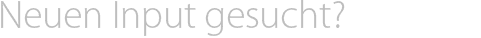 Neuen Input gesucht?